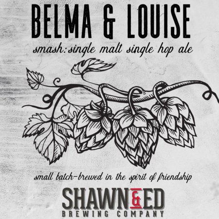 Shawn & Ed Brewing Releasing Belma & Louise SMASH Ale