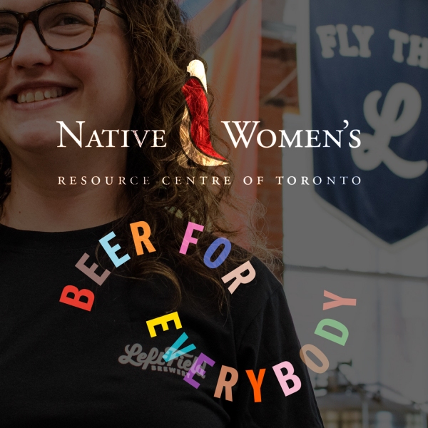 Left Field Brewery Names Native Women’s Resource Centre of Toronto as Latest Beer For Everybody Beneficiary